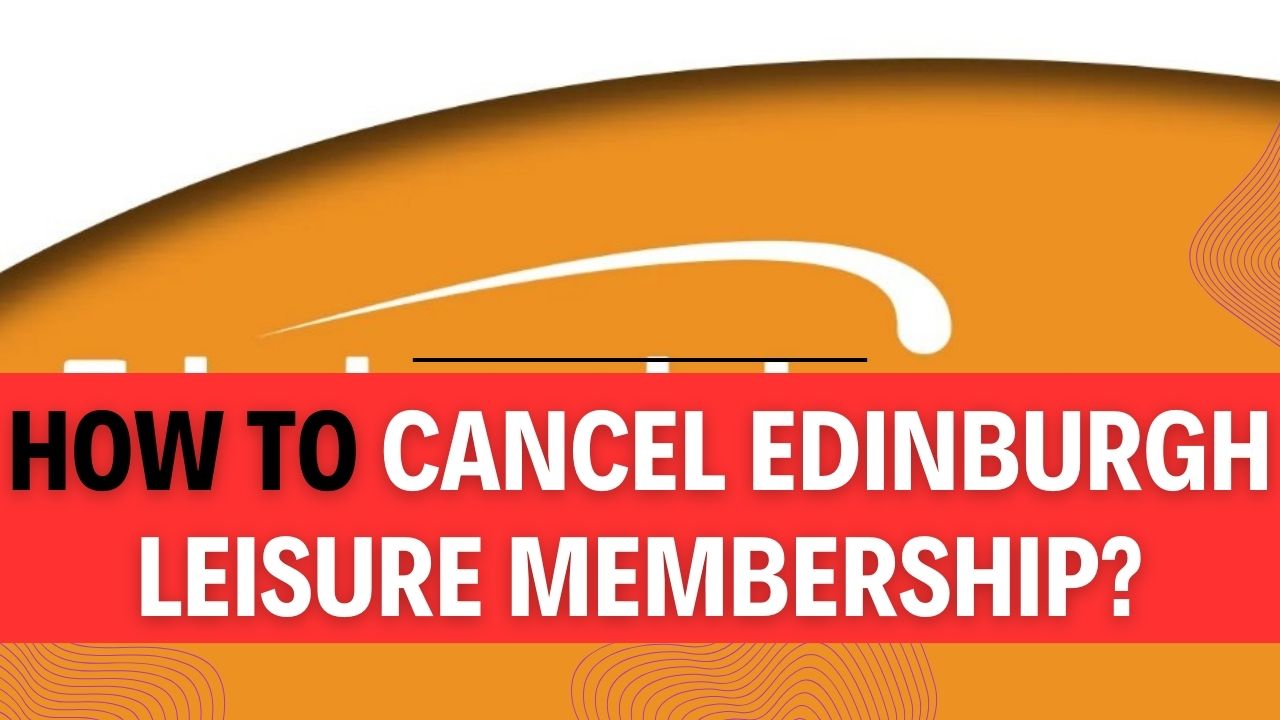 How To Cancel Edinburgh Leisure Membership