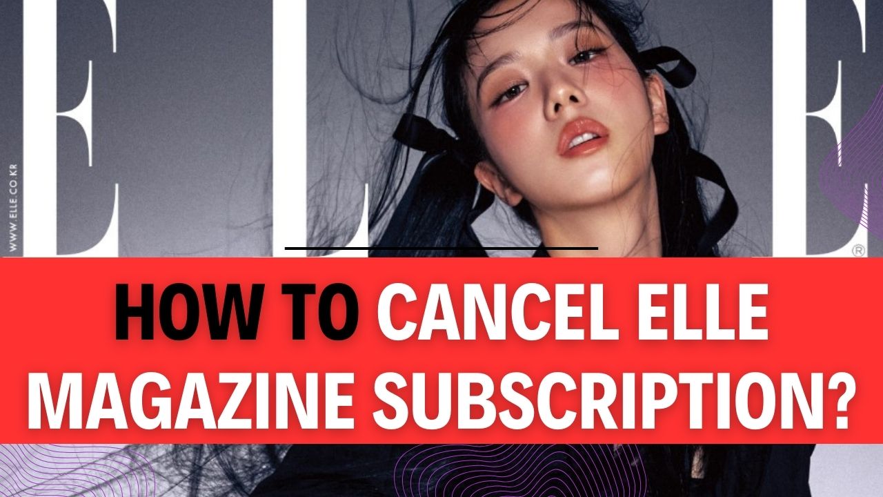 How To Cancel Elle Magazine Subscription