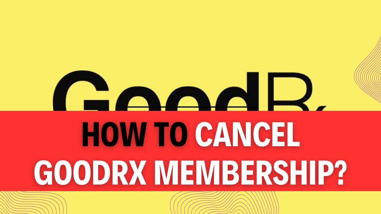 How To Cancel GoodRx Membership