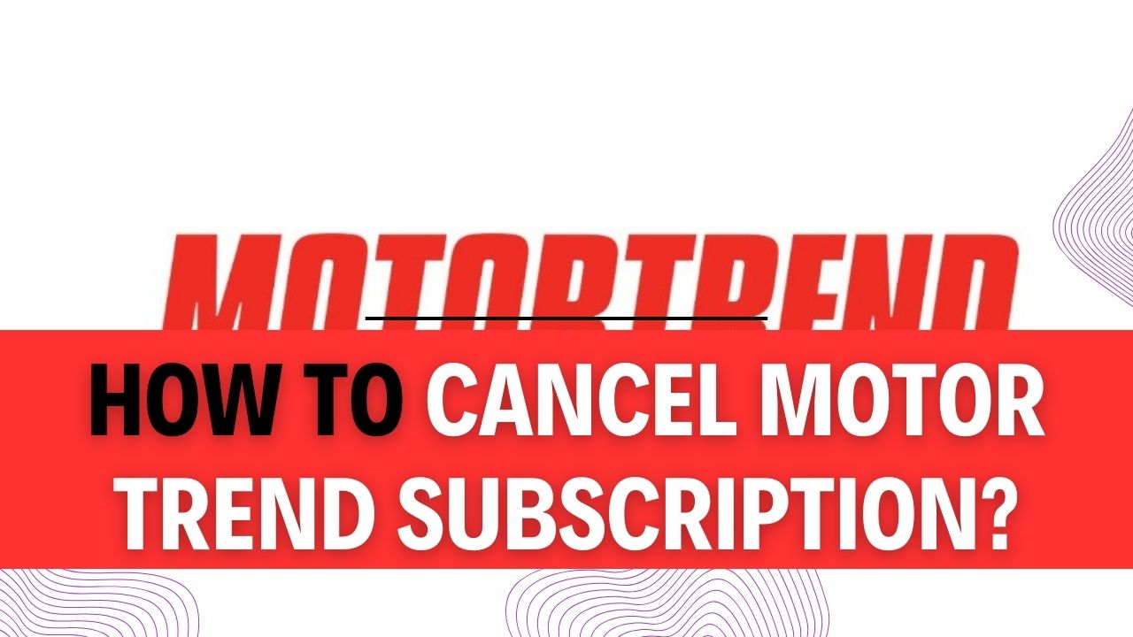How To Cancel Motor Trend Subscription